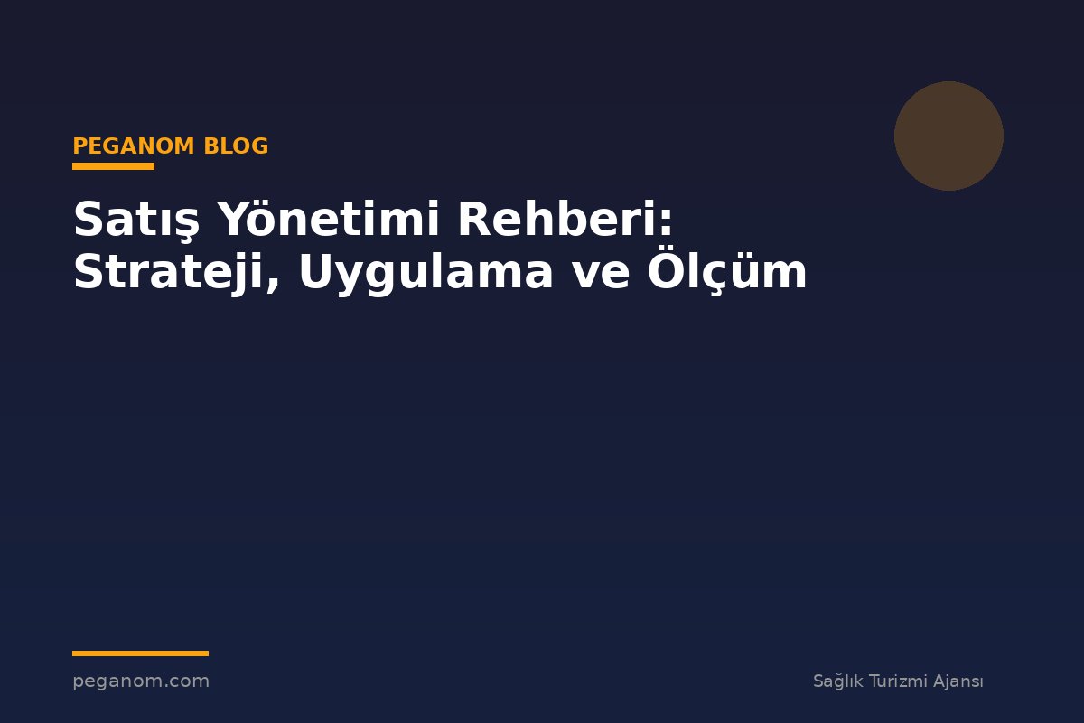 Satış Yönetimi Rehberi: Strateji, Uygulama ve Ölçüm