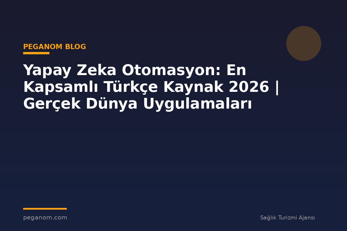 Yapay Zeka Otomasyon: En Kapsamlı Türkçe Kaynak 2026 | Gerçek Dünya Uygulamaları