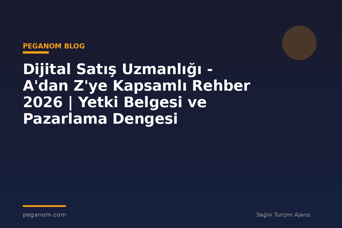 Dijital Satış Uzmanlığı - A'dan Z'ye Kapsamlı Rehber 2026 | Yetki Belgesi ve Pazarlama Dengesi