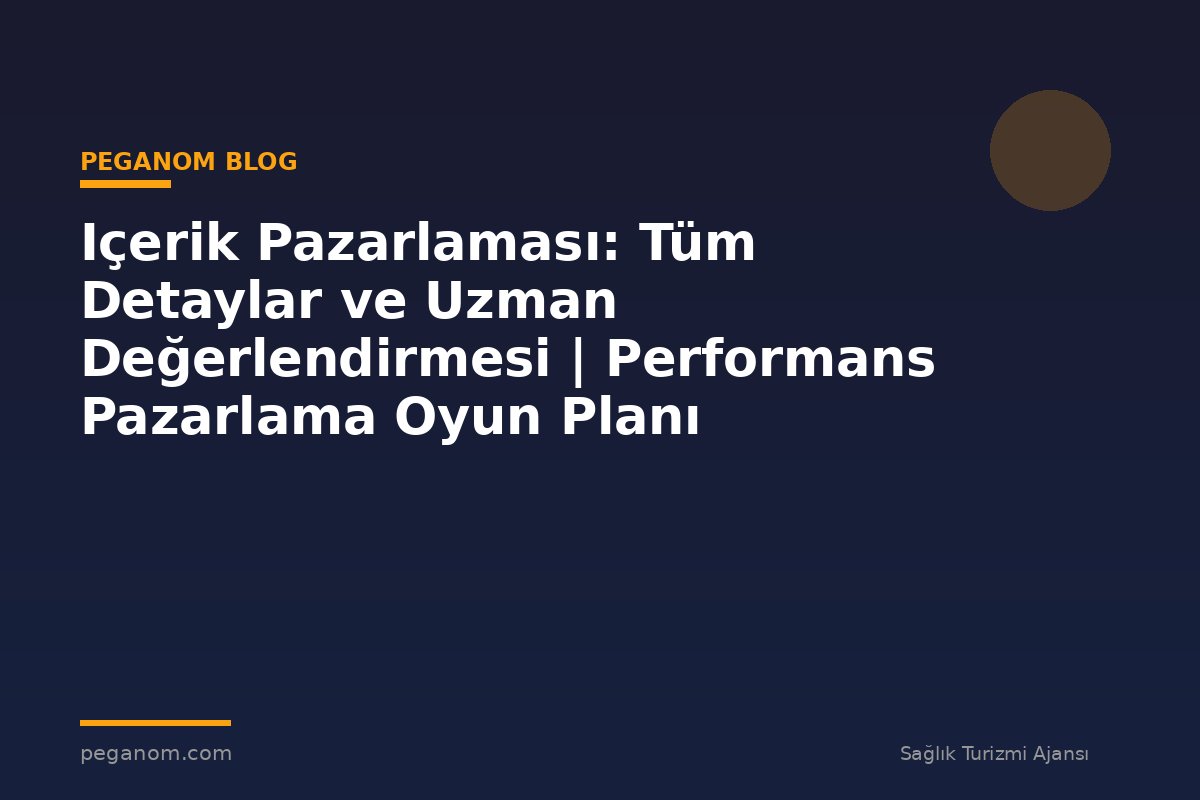 Içerik Pazarlaması: Tüm Detaylar ve Uzman Değerlendirmesi | Performans Pazarlama Oyun Planı