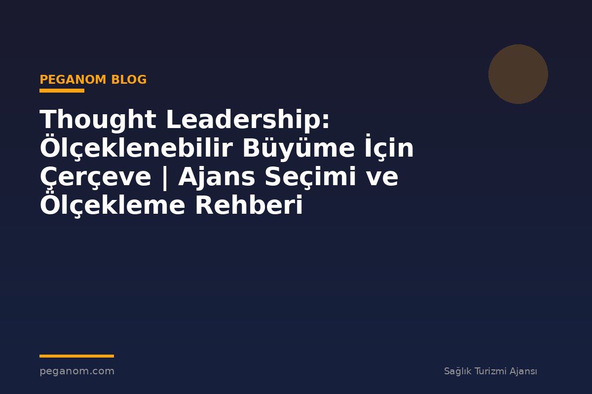 Thought Leadership: Ölçeklenebilir Büyüme İçin Çerçeve | Ajans Seçimi ve Ölçekleme Rehberi