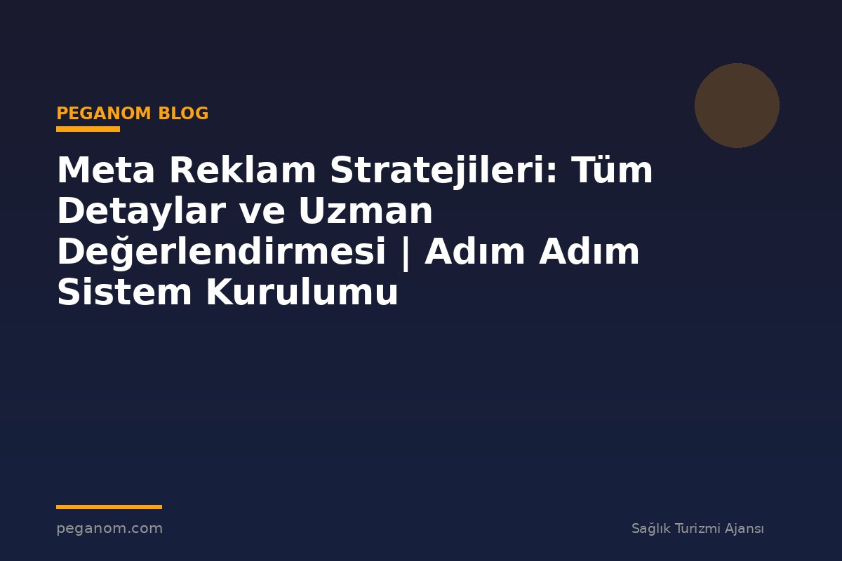Meta Reklam Stratejileri: Tüm Detaylar ve Uzman Değerlendirmesi | Adım Adım Sistem Kurulumu