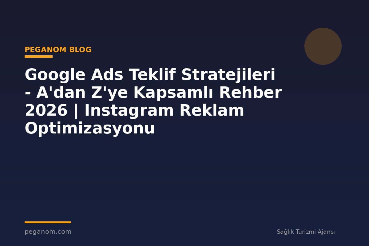 Google Ads Teklif Stratejileri - A'dan Z'ye Kapsamlı Rehber 2026 | Instagram Reklam Optimizasyonu