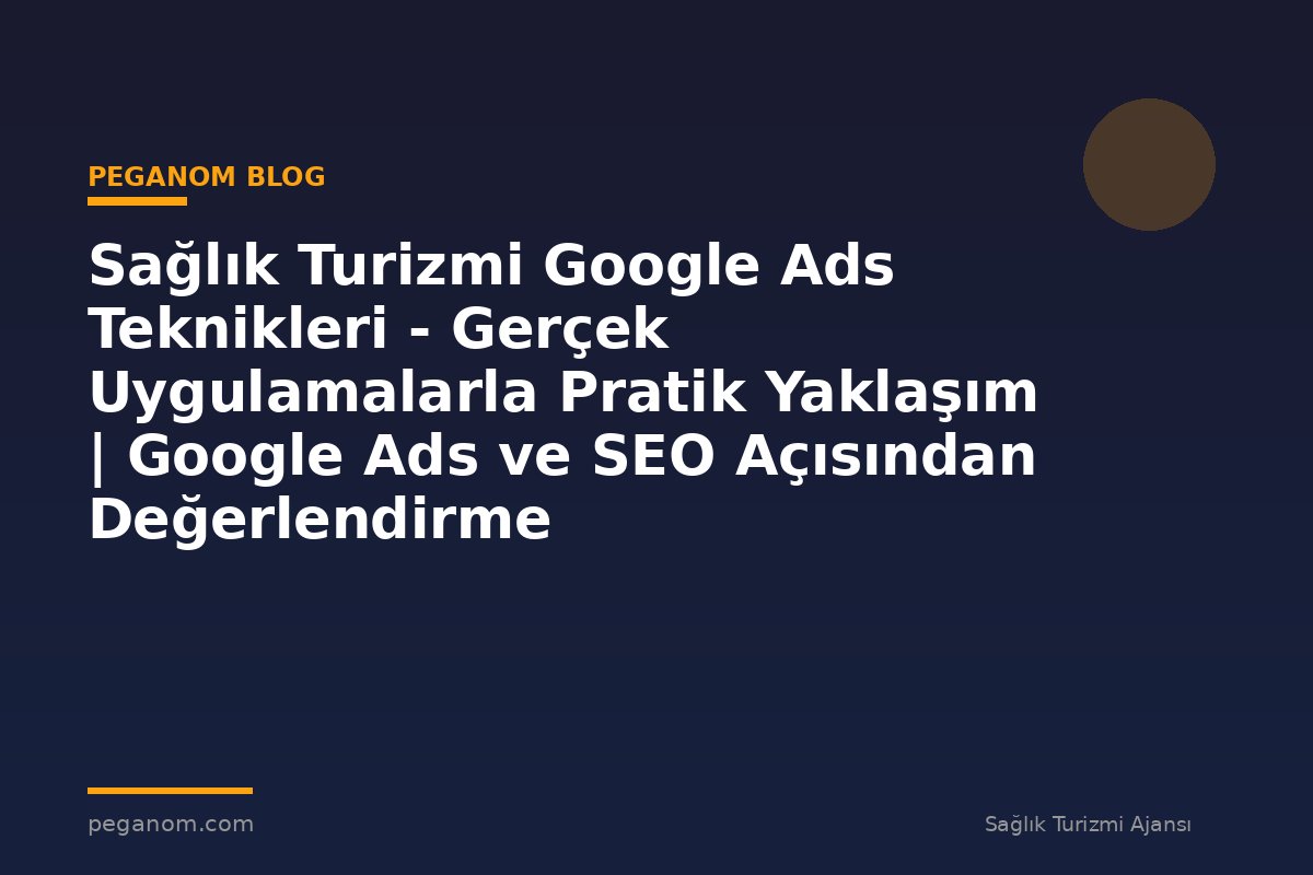 Sağlık Turizmi Google Ads Teknikleri - Gerçek Uygulamalarla Pratik Yaklaşım | Google Ads ve SEO Açısından Değerlendirme