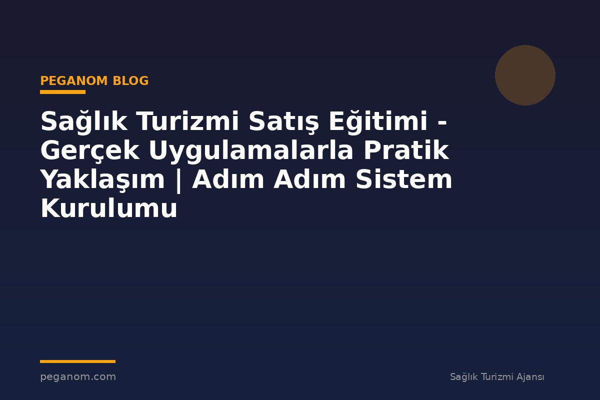 Sağlık Turizmi Satış Eğitimi - Gerçek Uygulamalarla Pratik Yaklaşım | Adım Adım Sistem Kurulumu