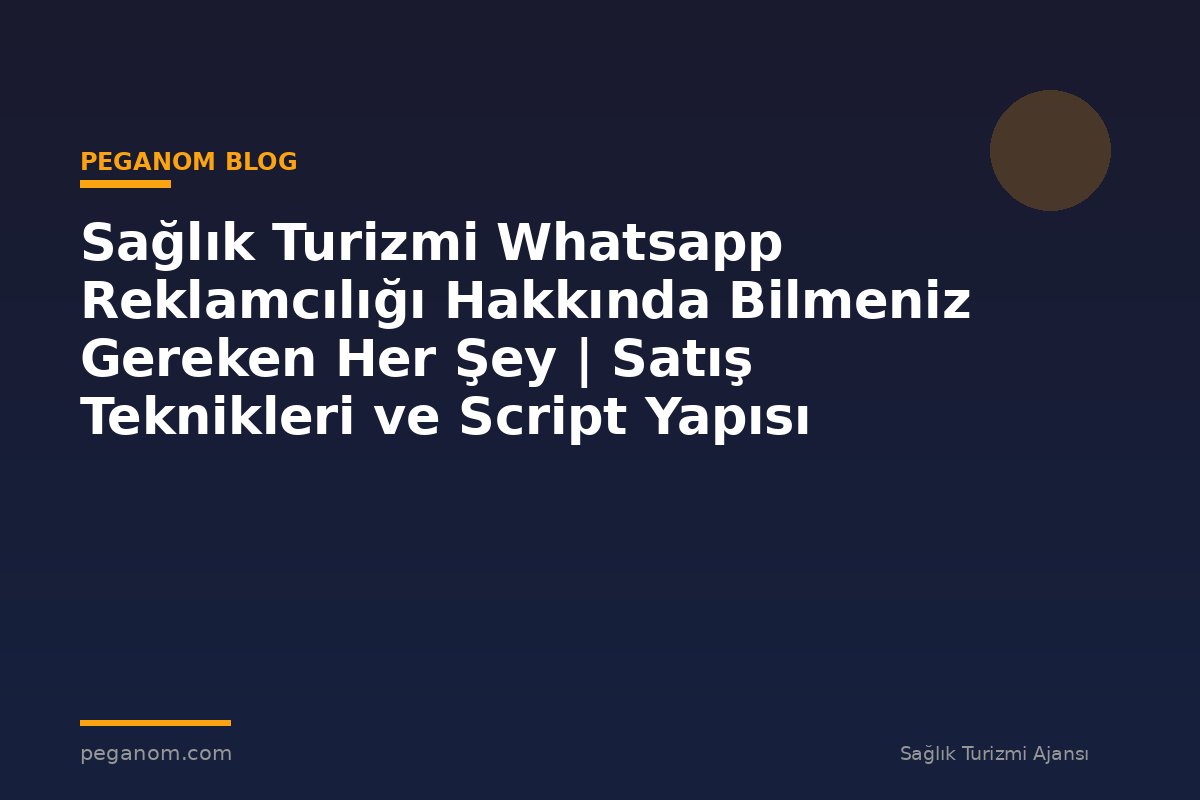 Sağlık Turizmi Whatsapp Reklamcılığı Hakkında Bilmeniz Gereken Her Şey | Satış Teknikleri ve Script Yapısı