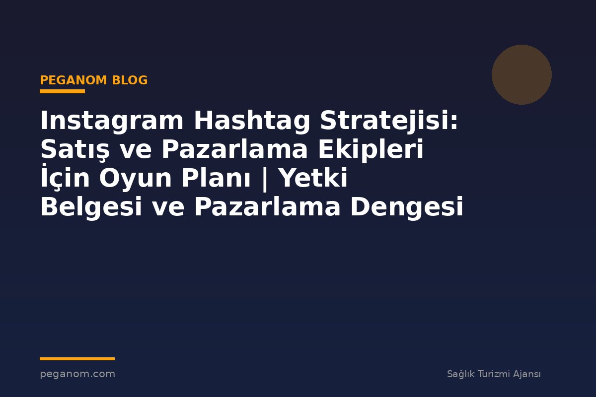 Instagram Hashtag Stratejisi: Satış ve Pazarlama Ekipleri İçin Oyun Planı | Yetki Belgesi ve Pazarlama Dengesi