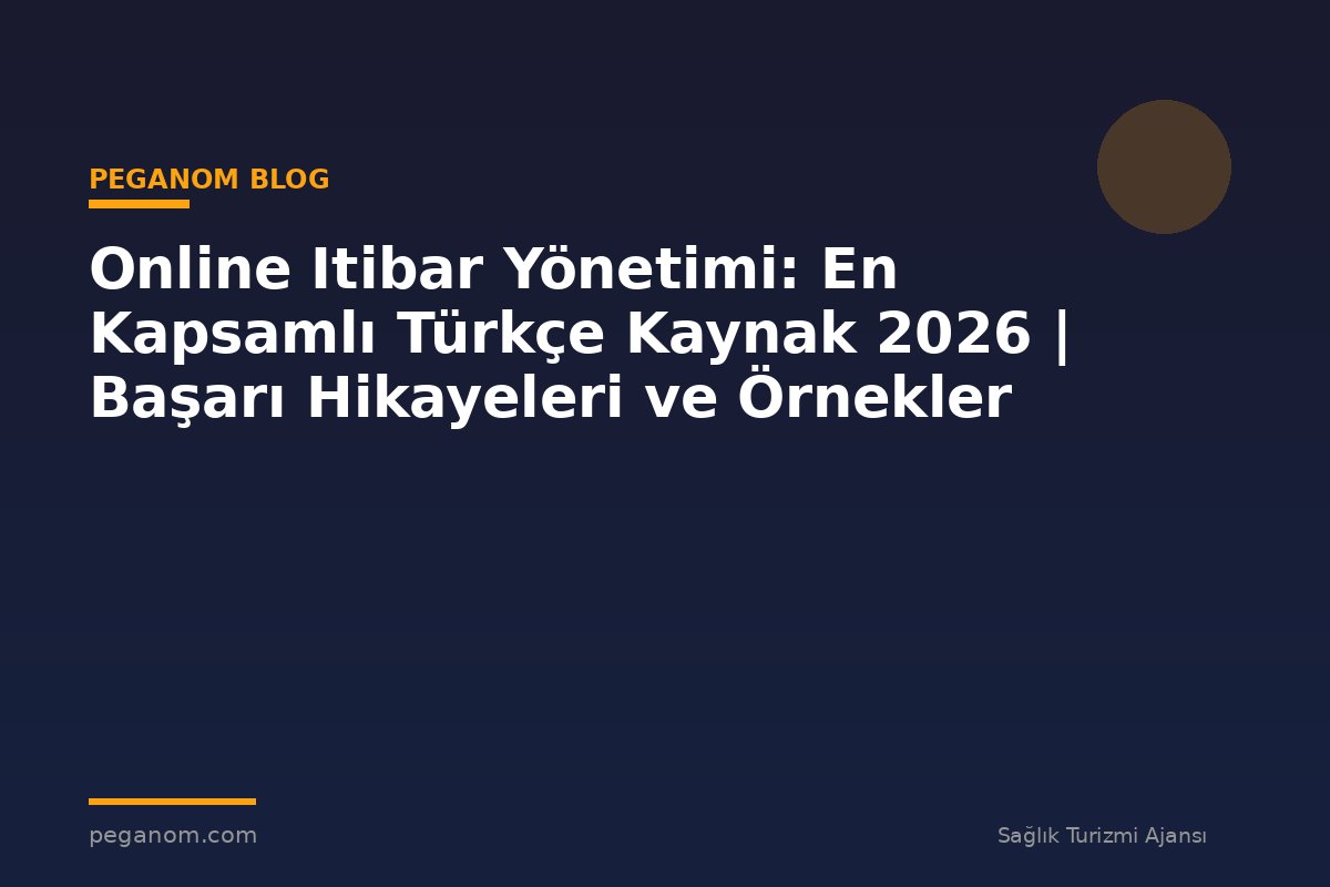 Online Itibar Yönetimi: En Kapsamlı Türkçe Kaynak 2026 | Başarı Hikayeleri ve Örnekler