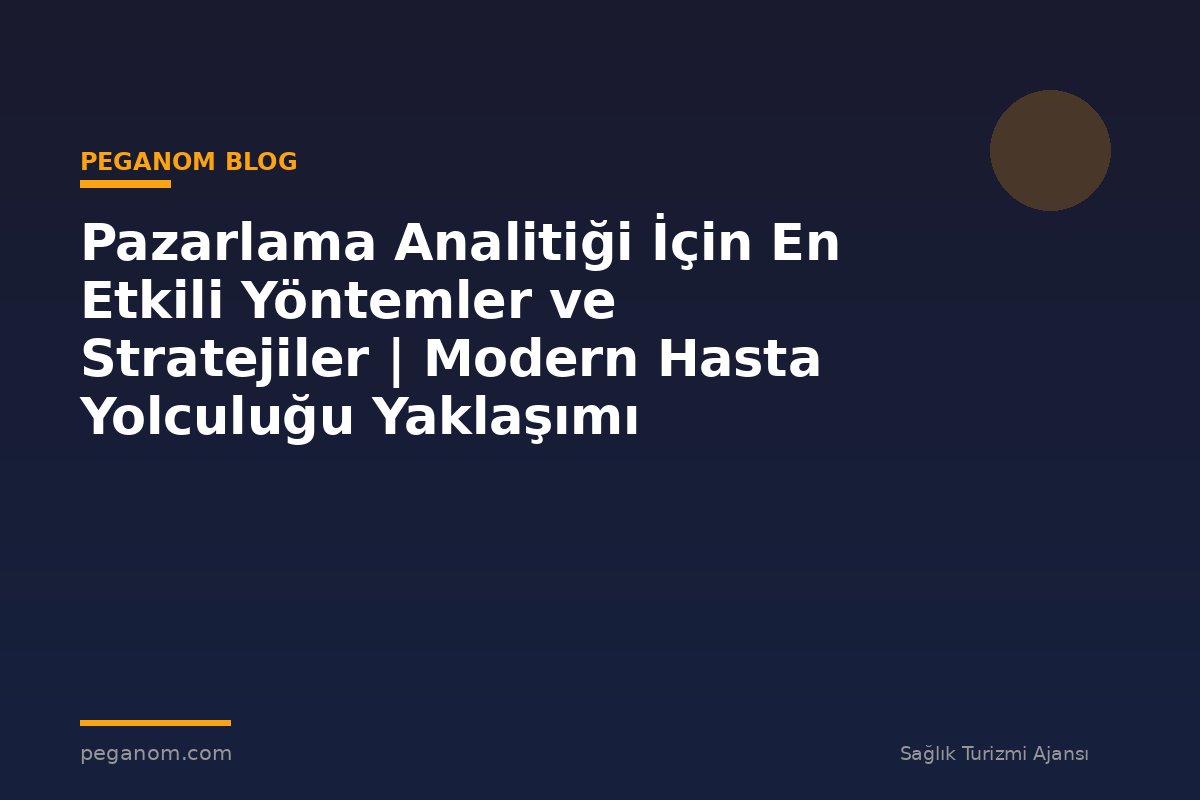Pazarlama Analitiği İçin En Etkili Yöntemler ve Stratejiler | Modern Hasta Yolculuğu Yaklaşımı