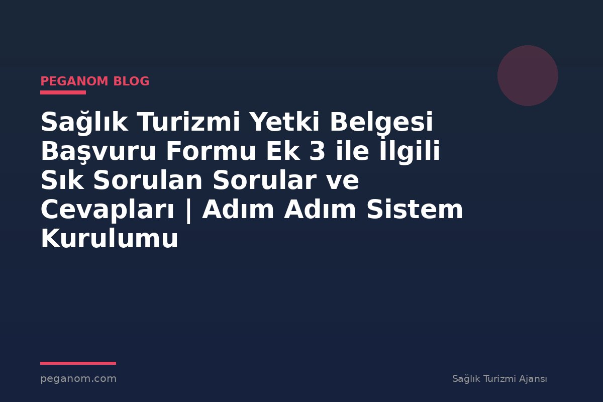 Sağlık Turizmi Yetki Belgesi Başvuru Formu Ek 3 ile İlgili Sık Sorulan Sorular ve Cevapları | Adım Adım Sistem Kurulumu