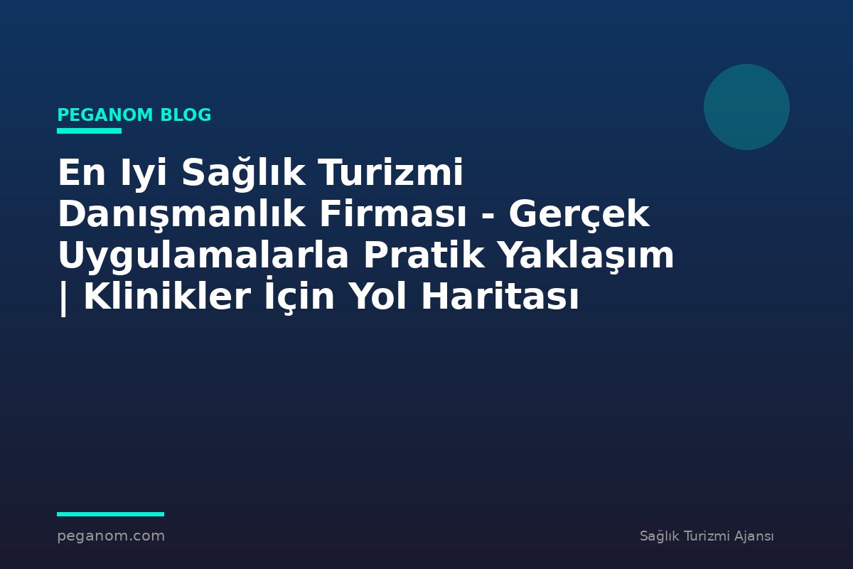 En Iyi Sağlık Turizmi Danışmanlık Firması - Gerçek Uygulamalarla Pratik Yaklaşım | Klinikler İçin Yol Haritası
