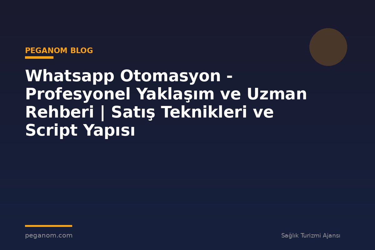 Whatsapp Otomasyon - Profesyonel Yaklaşım ve Uzman Rehberi | Satış Teknikleri ve Script Yapısı