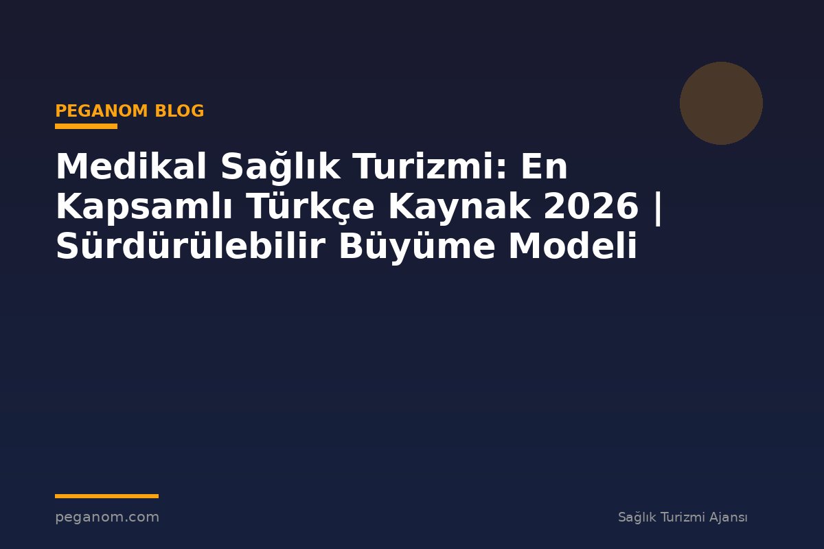 Medikal Sağlık Turizmi: En Kapsamlı Türkçe Kaynak 2026 | Sürdürülebilir Büyüme Modeli