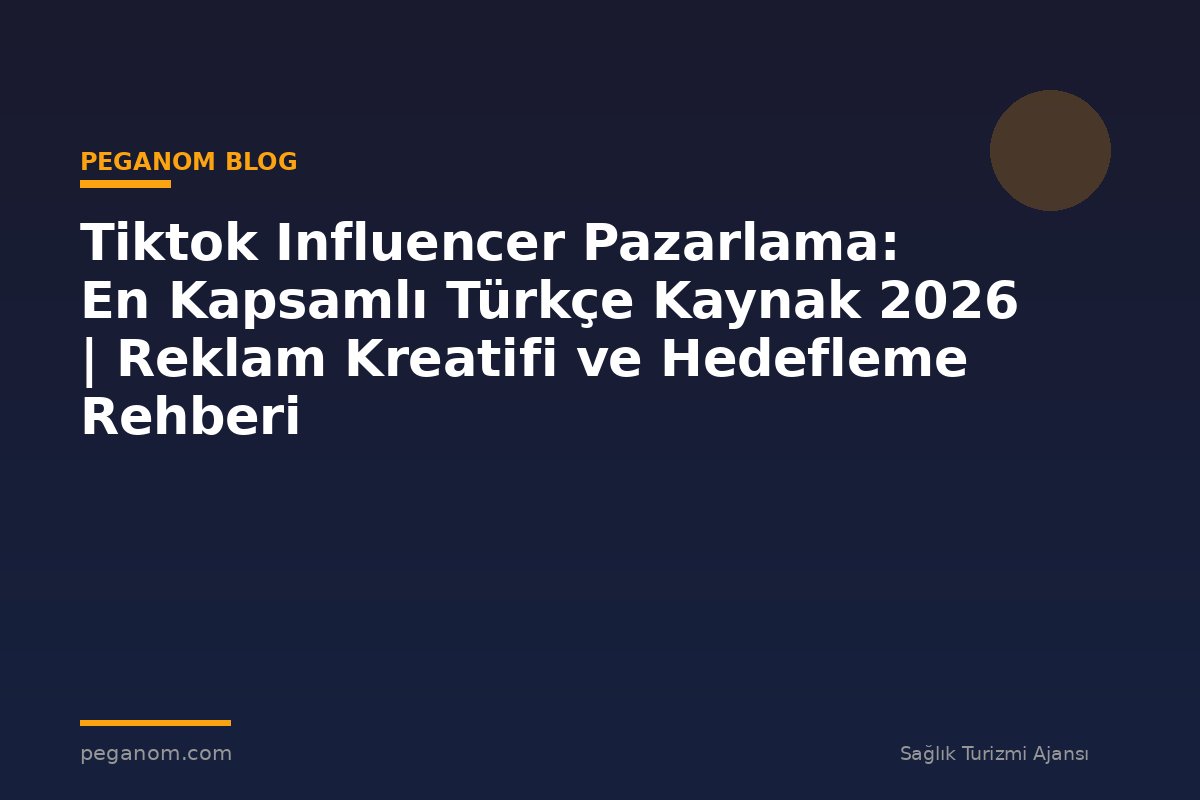 Tiktok Influencer Pazarlama: En Kapsamlı Türkçe Kaynak 2026 | Reklam Kreatifi ve Hedefleme Rehberi