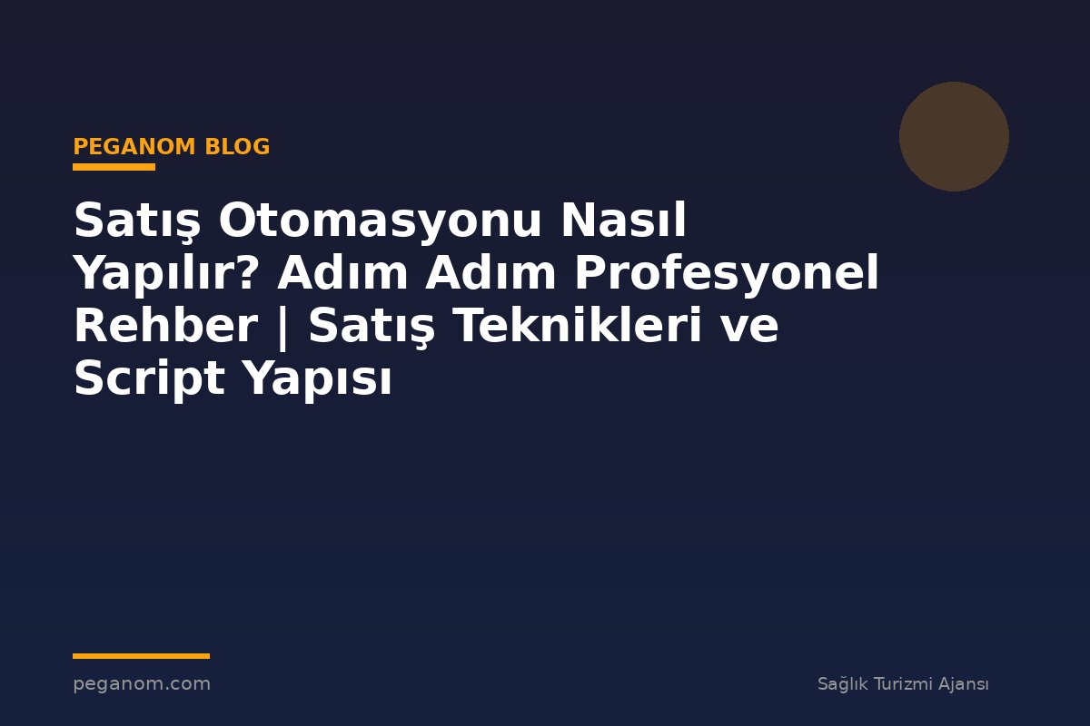 Satış Otomasyonu Nasıl Yapılır? Adım Adım Profesyonel Rehber | Satış Teknikleri ve Script Yapısı
