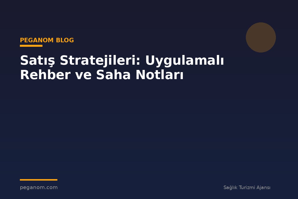 Satış Stratejileri: Uygulamalı Rehber ve Saha Notları