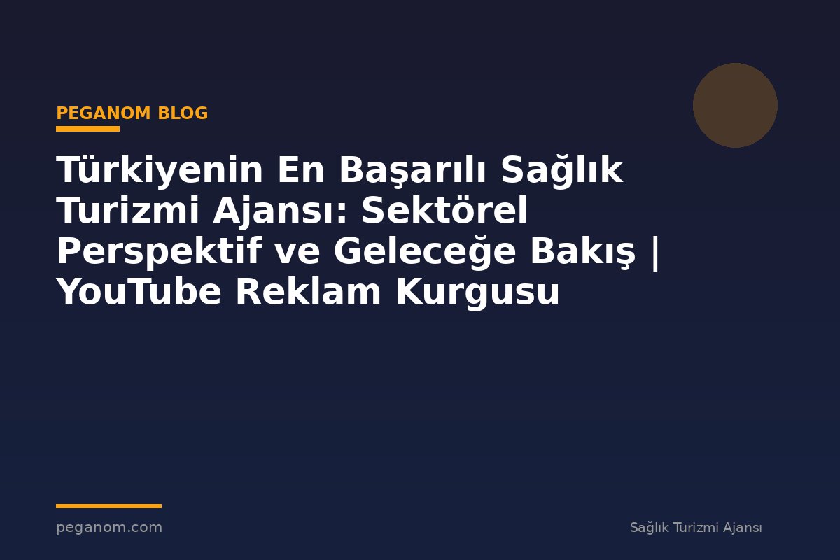 Türkiyenin En Başarılı Sağlık Turizmi Ajansı: Sektörel Perspektif ve Geleceğe Bakış | YouTube Reklam Kurgusu