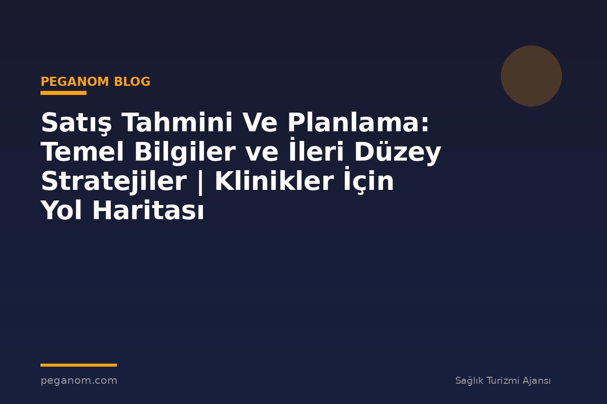 Satış Tahmini Ve Planlama: Temel Bilgiler ve İleri Düzey Stratejiler | Klinikler İçin Yol Haritası