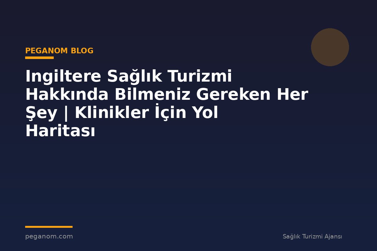 Ingiltere Sağlık Turizmi Hakkında Bilmeniz Gereken Her Şey | Klinikler İçin Yol Haritası