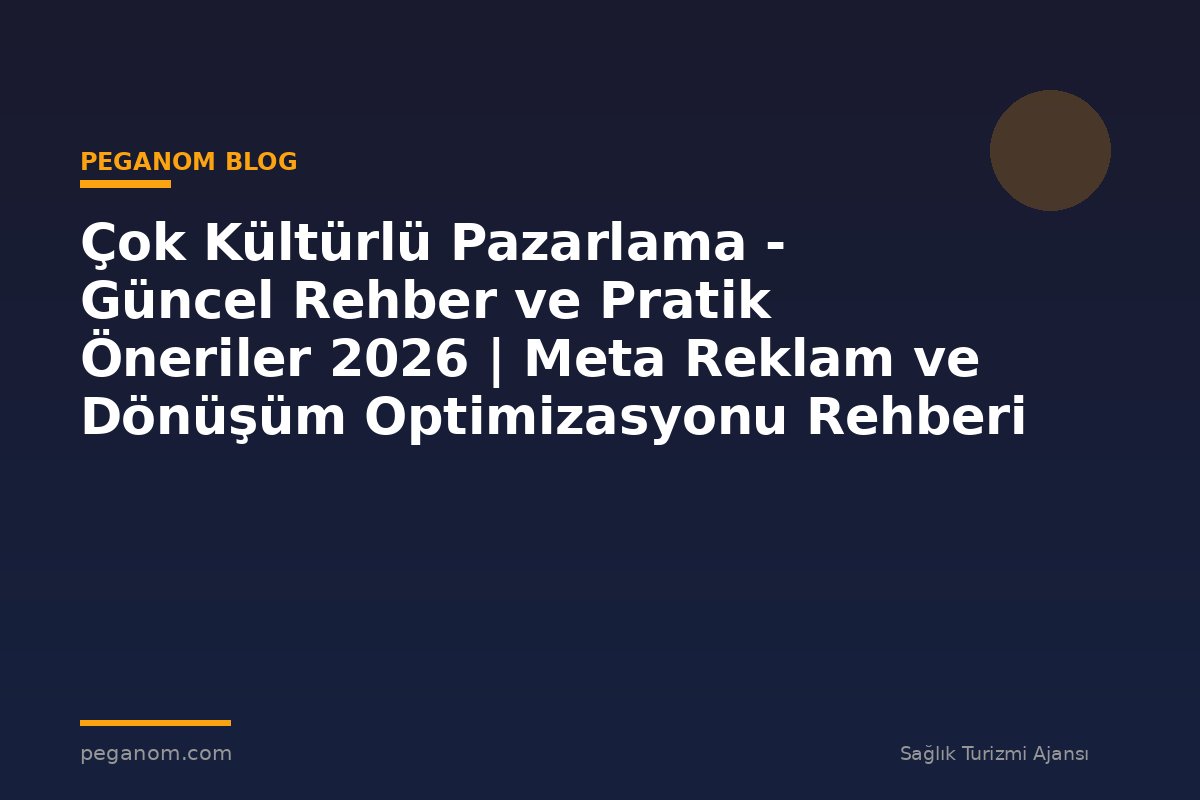 Çok Kültürlü Pazarlama - Güncel Rehber ve Pratik Öneriler 2026 | Meta Reklam ve Dönüşüm Optimizasyonu Rehberi