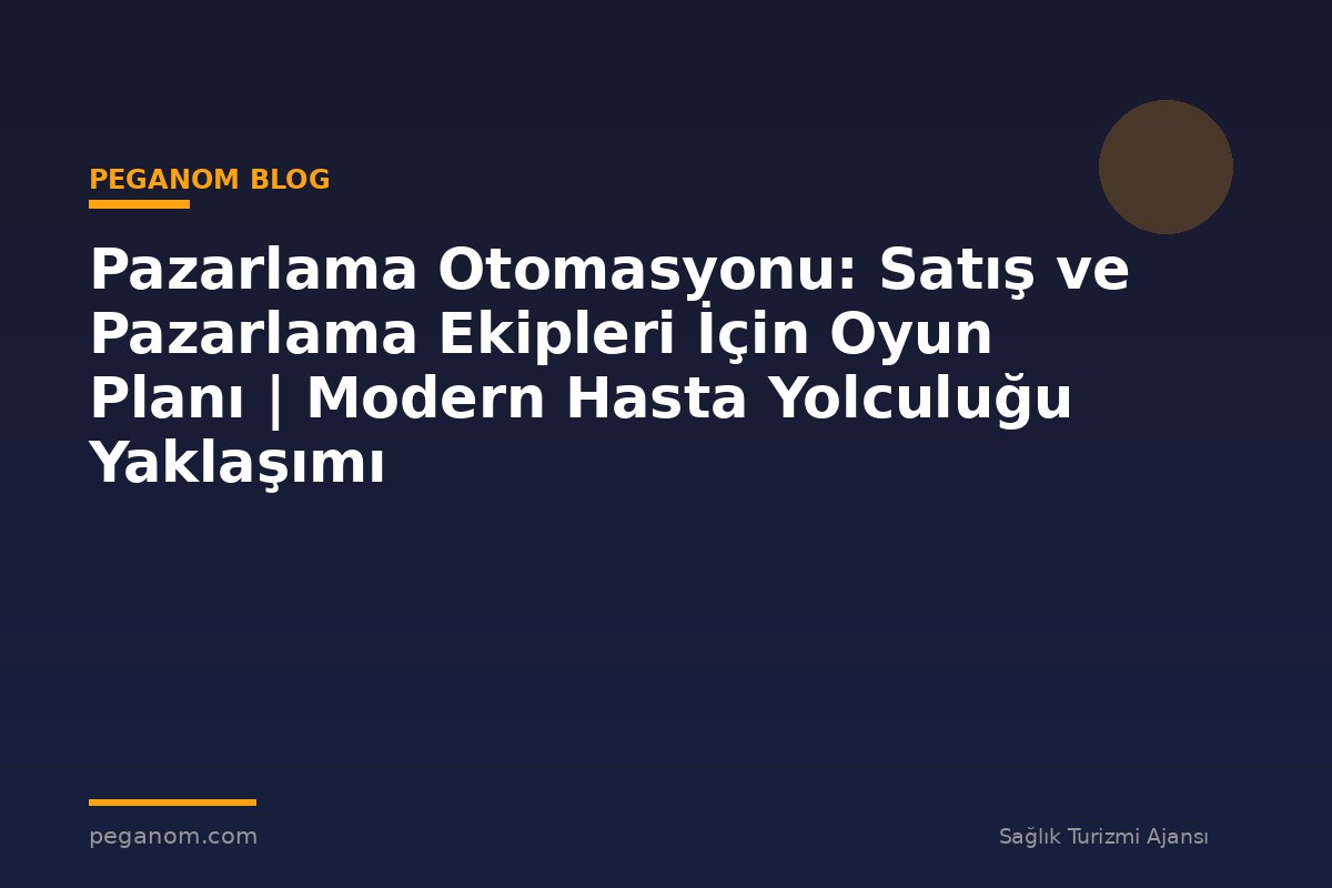 Pazarlama Otomasyonu: Satış ve Pazarlama Ekipleri İçin Oyun Planı | Modern Hasta Yolculuğu Yaklaşımı