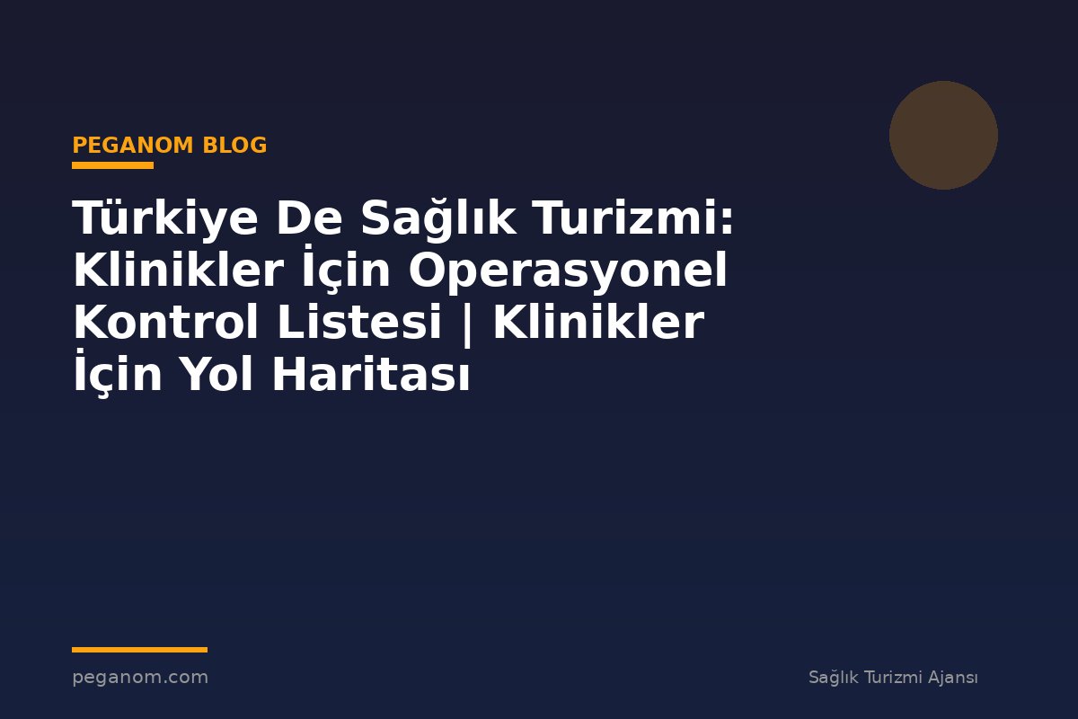Türkiye De Sağlık Turizmi: Klinikler İçin Operasyonel Kontrol Listesi | Klinikler İçin Yol Haritası