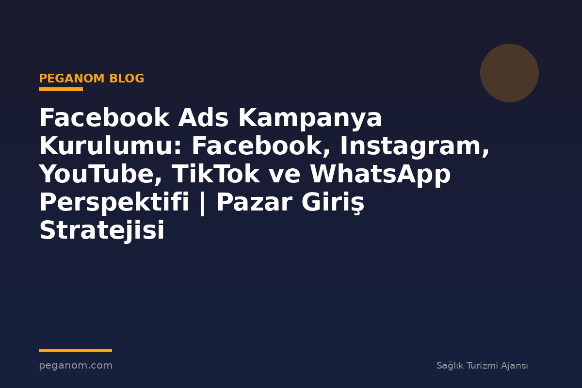 Facebook Ads Kampanya Kurulumu: Facebook, Instagram, YouTube, TikTok ve WhatsApp Perspektifi | Pazar Giriş Stratejisi