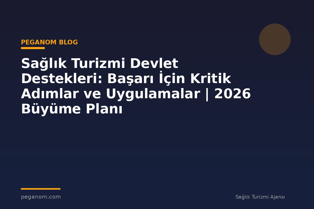 Sağlık Turizmi Devlet Destekleri: Başarı İçin Kritik Adımlar ve Uygulamalar | 2026 Büyüme Planı