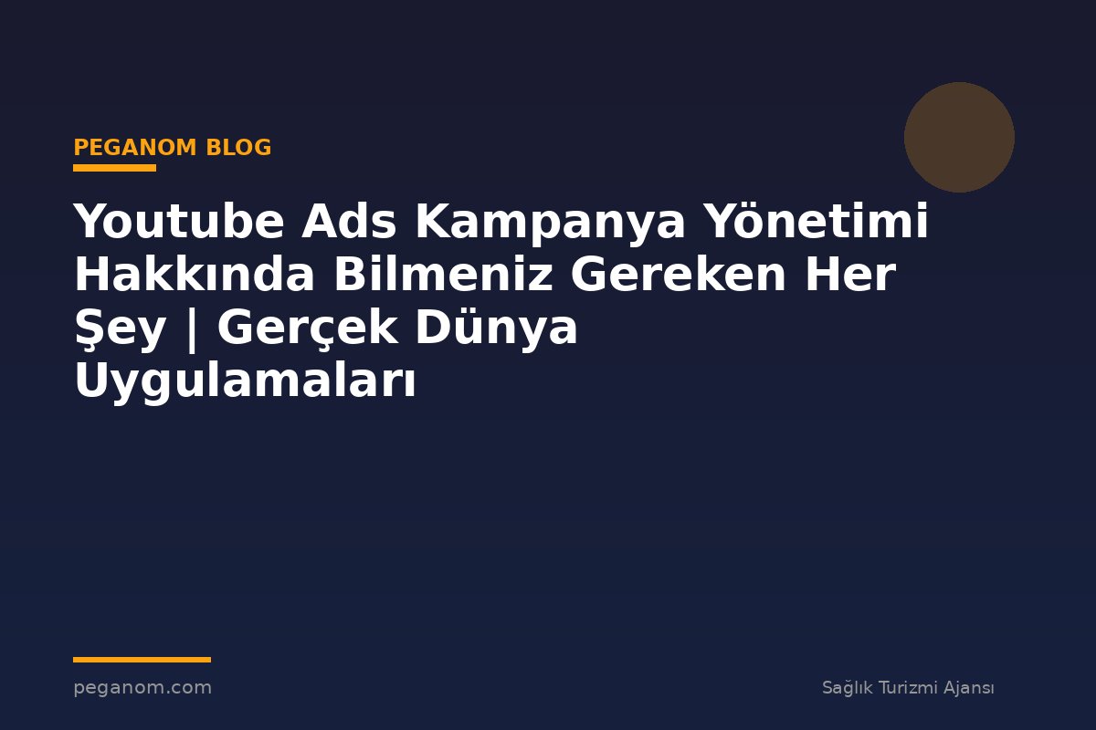Youtube Ads Kampanya Yönetimi Hakkında Bilmeniz Gereken Her Şey | Gerçek Dünya Uygulamaları
