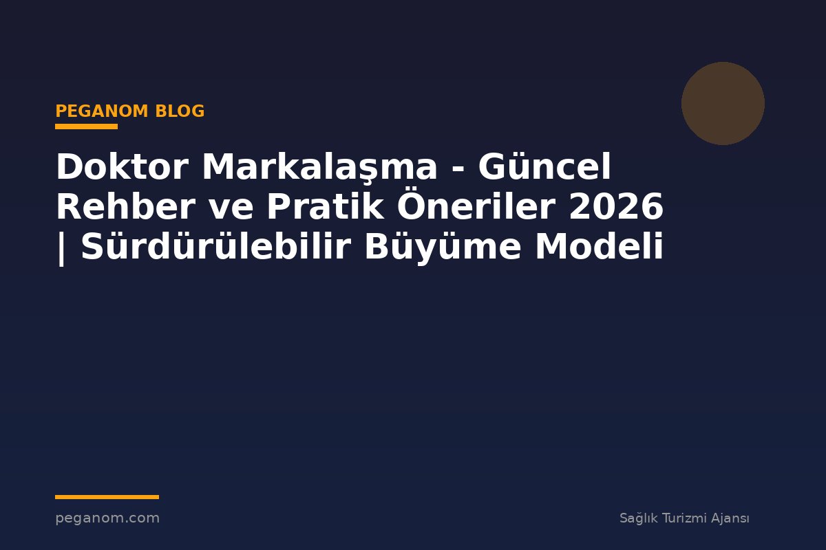 Doktor Markalaşma - Güncel Rehber ve Pratik Öneriler 2026 | Sürdürülebilir Büyüme Modeli
