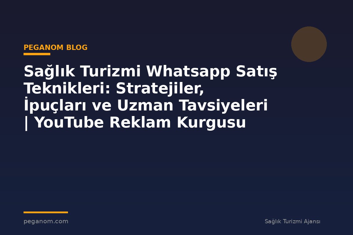 Sağlık Turizmi Whatsapp Satış Teknikleri: Stratejiler, İpuçları ve Uzman Tavsiyeleri | YouTube Reklam Kurgusu