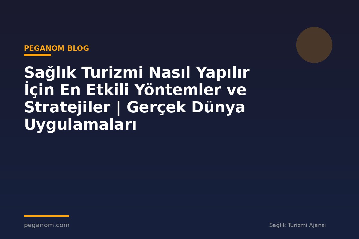 Sağlık Turizmi Nasıl Yapılır İçin En Etkili Yöntemler ve Stratejiler | Gerçek Dünya Uygulamaları