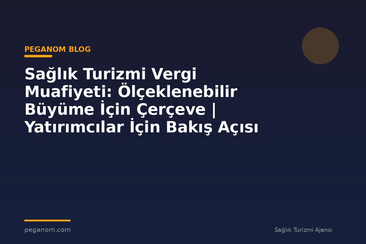 Sağlık Turizmi Vergi Muafiyeti: Ölçeklenebilir Büyüme İçin Çerçeve | Yatırımcılar İçin Bakış Açısı