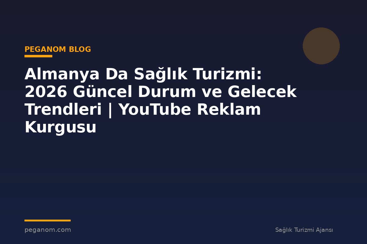 Almanya Da Sağlık Turizmi: 2026 Güncel Durum ve Gelecek Trendleri | YouTube Reklam Kurgusu
