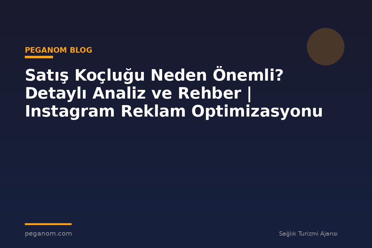 Satış Koçluğu Neden Önemli? Detaylı Analiz ve Rehber | Instagram Reklam Optimizasyonu