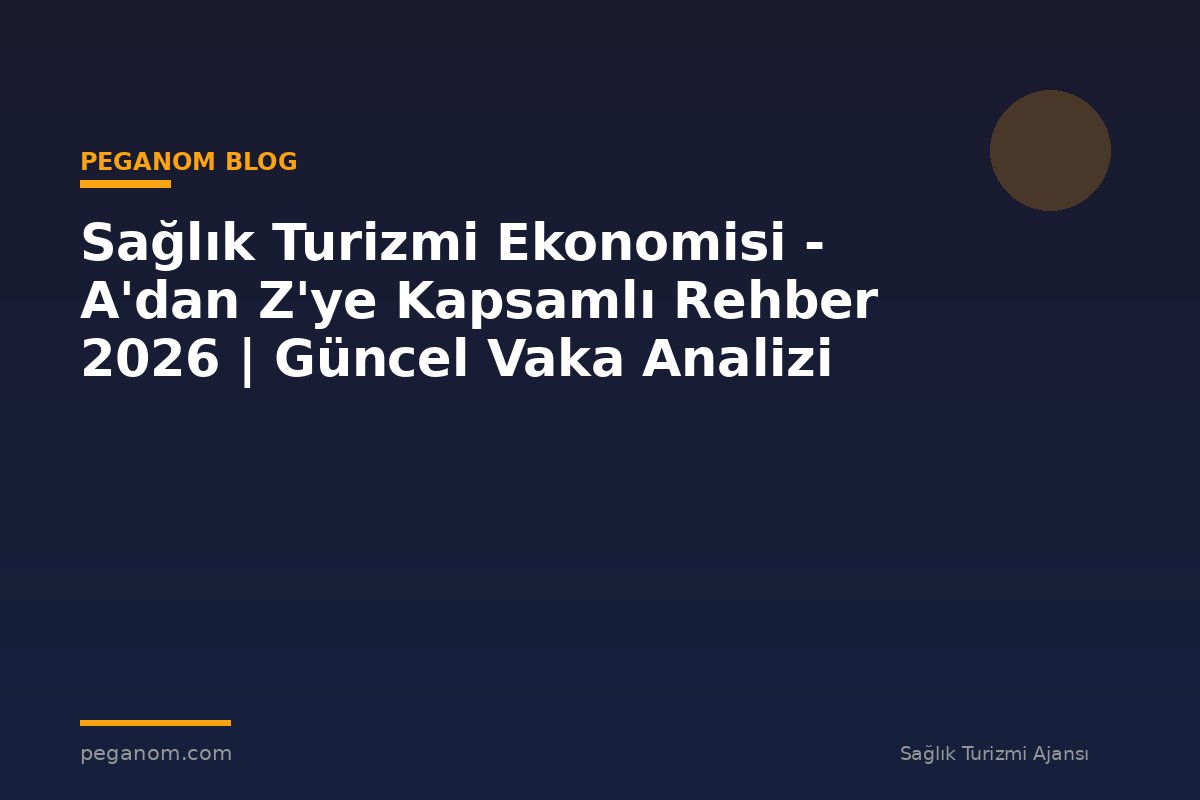 Sağlık Turizmi Ekonomisi - A'dan Z'ye Kapsamlı Rehber 2026 | Güncel Vaka Analizi