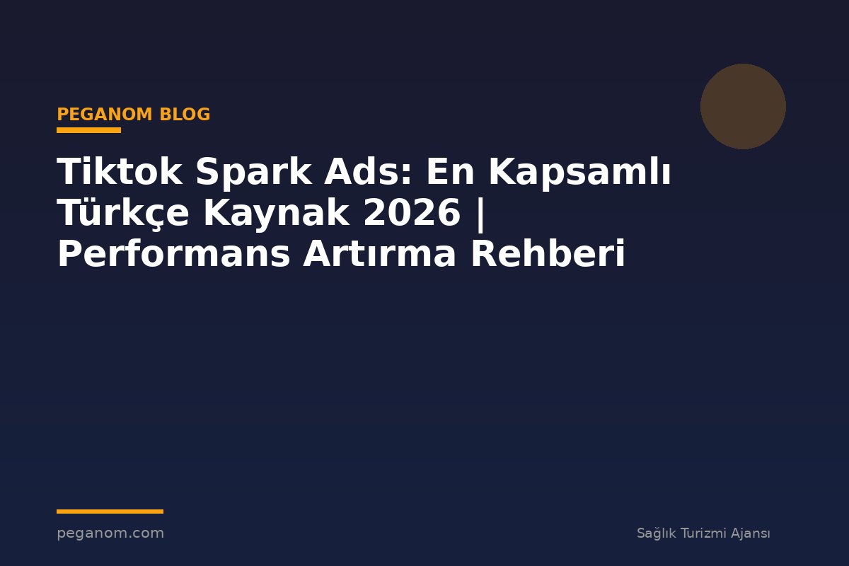 Tiktok Spark Ads: En Kapsamlı Türkçe Kaynak 2026 | Performans Artırma Rehberi