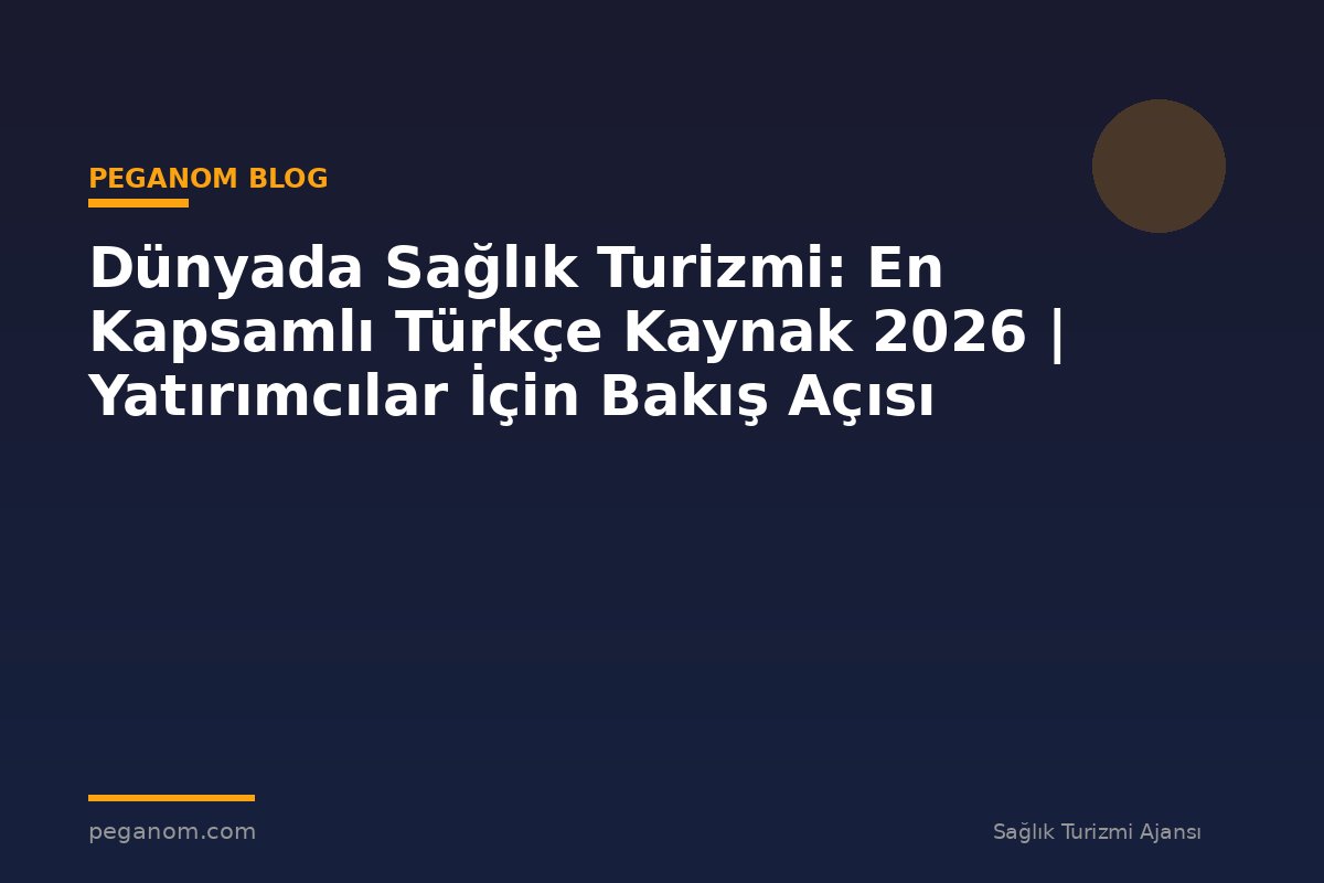 Dünyada Sağlık Turizmi: En Kapsamlı Türkçe Kaynak 2026 | Yatırımcılar İçin Bakış Açısı