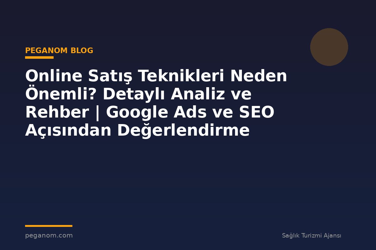 Online Satış Teknikleri Neden Önemli? Detaylı Analiz ve Rehber | Google Ads ve SEO Açısından Değerlendirme