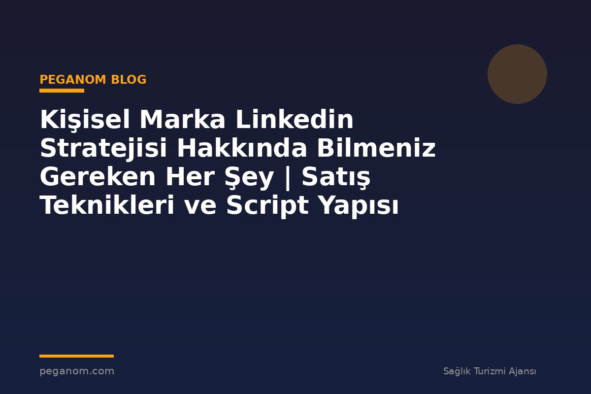 Kişisel Marka Linkedin Stratejisi Hakkında Bilmeniz Gereken Her Şey | Satış Teknikleri ve Script Yapısı