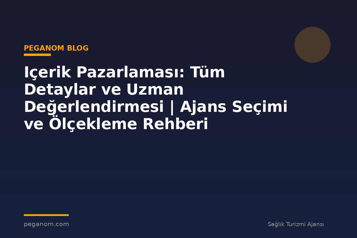 Içerik Pazarlaması: Tüm Detaylar ve Uzman Değerlendirmesi | Ajans Seçimi ve Ölçekleme Rehberi