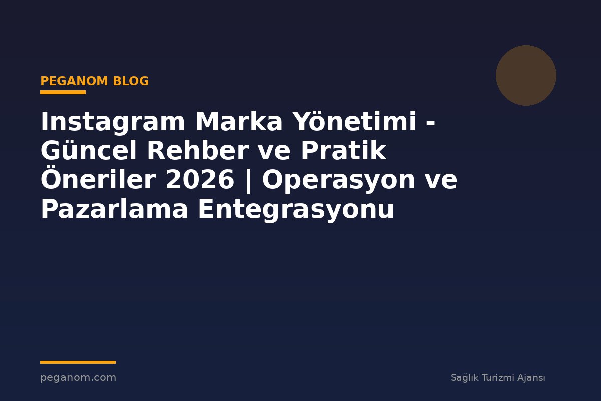 Instagram Marka Yönetimi - Güncel Rehber ve Pratik Öneriler 2026 | Operasyon ve Pazarlama Entegrasyonu