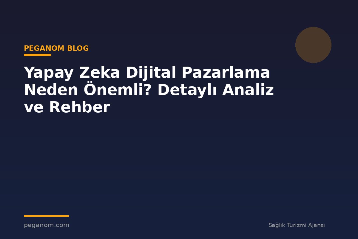 Yapay Zeka Dijital Pazarlama Neden Önemli? Detaylı Analiz ve Rehber