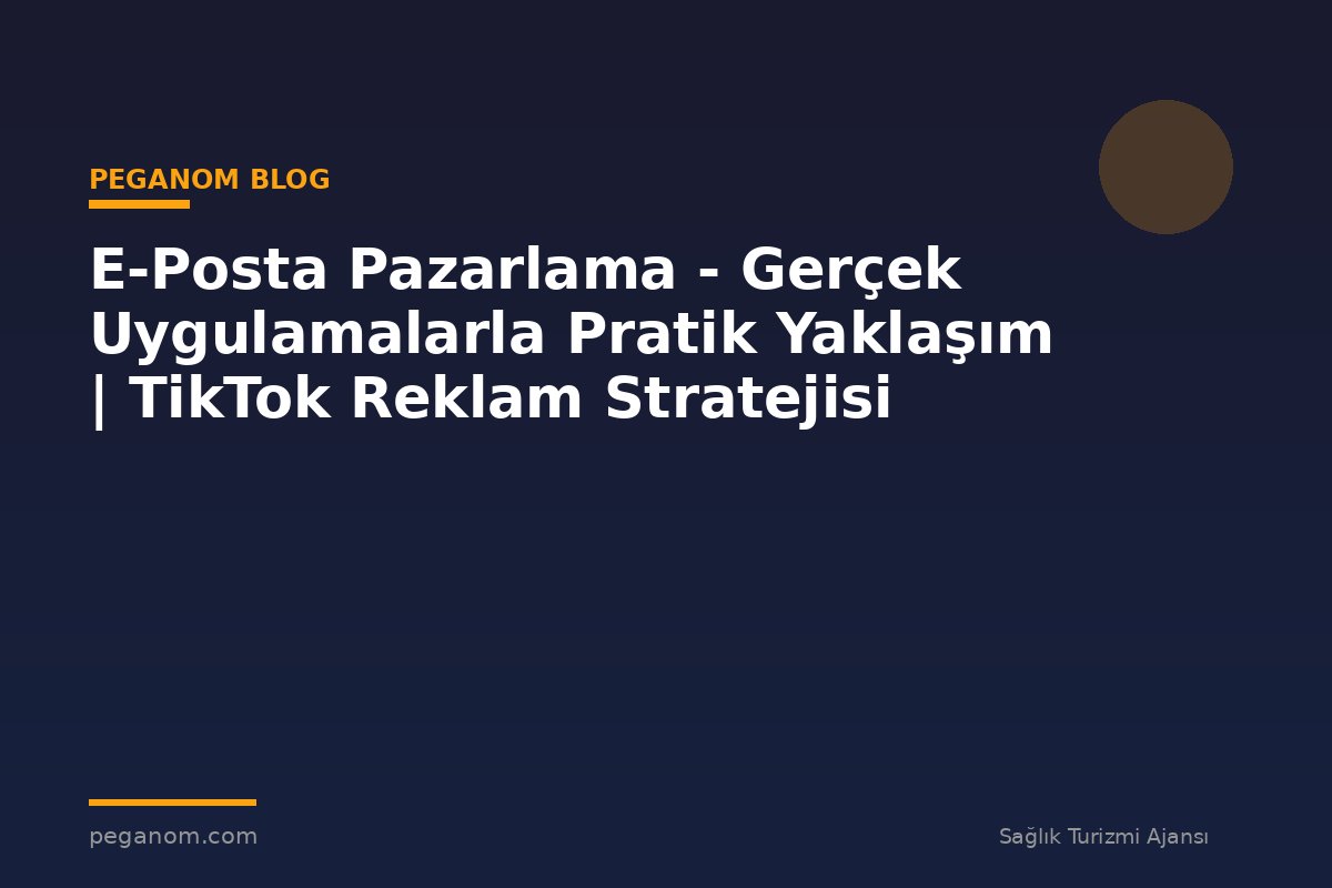 E-Posta Pazarlama - Gerçek Uygulamalarla Pratik Yaklaşım | TikTok Reklam Stratejisi