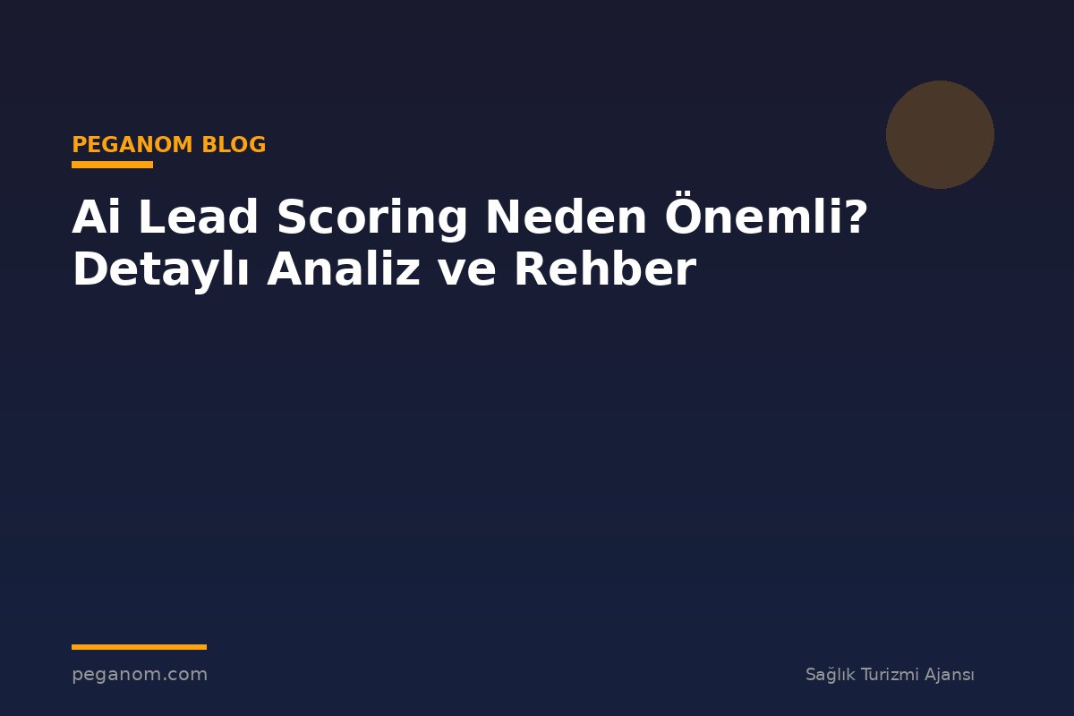 Ai Lead Scoring Neden Önemli? Detaylı Analiz ve Rehber