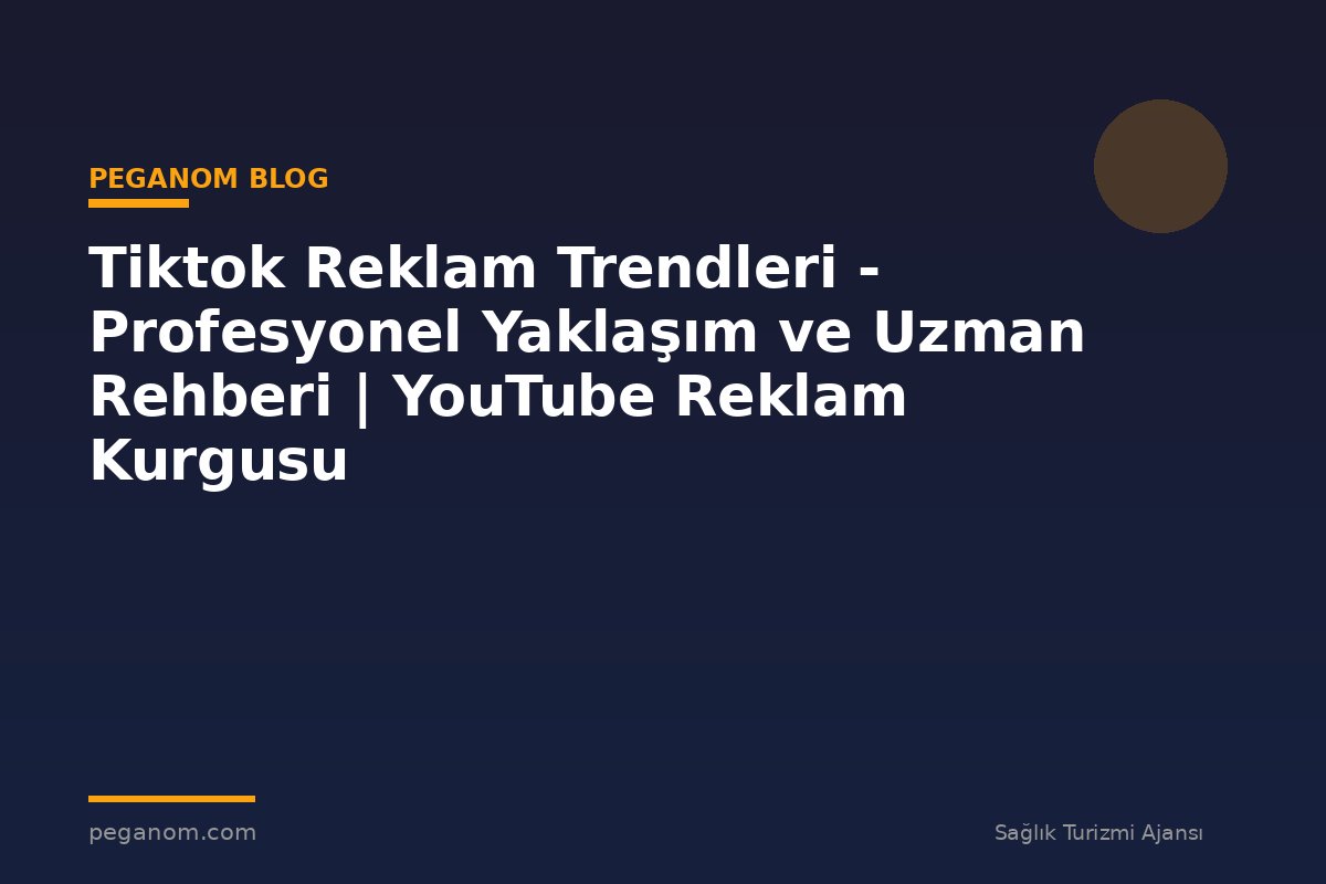 Tiktok Reklam Trendleri - Profesyonel Yaklaşım ve Uzman Rehberi | YouTube Reklam Kurgusu