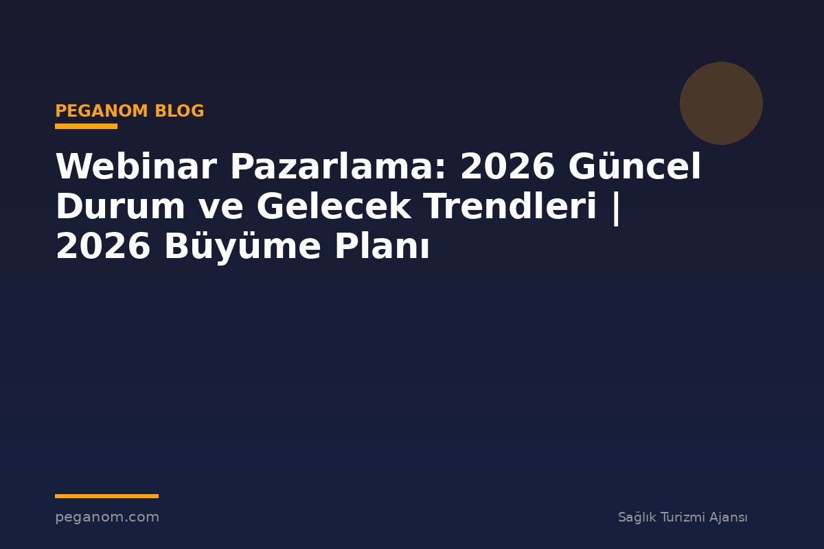 Webinar Pazarlama: 2026 Güncel Durum ve Gelecek Trendleri | 2026 Büyüme Planı