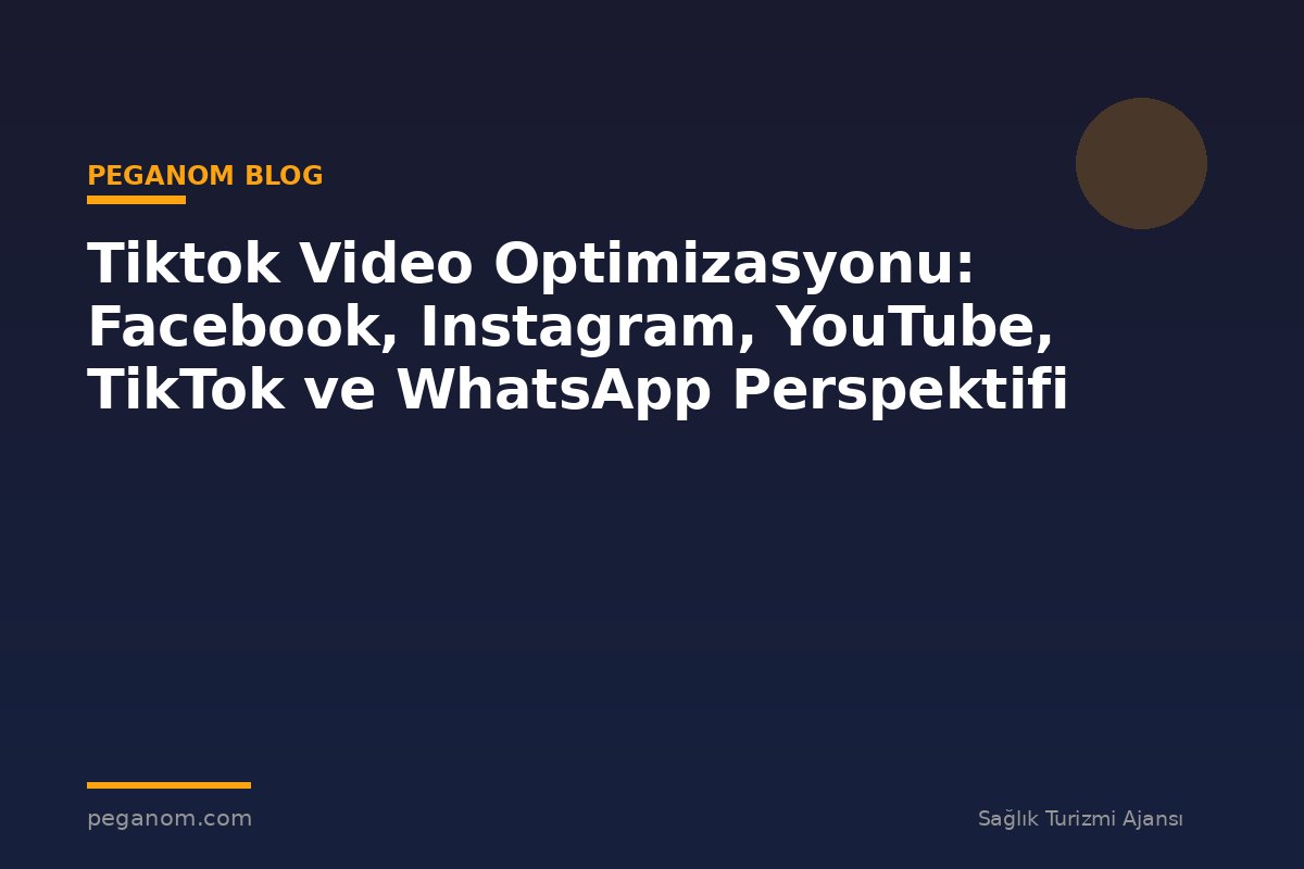 Tiktok Video Optimizasyonu: Facebook, Instagram, YouTube, TikTok ve WhatsApp Perspektifi