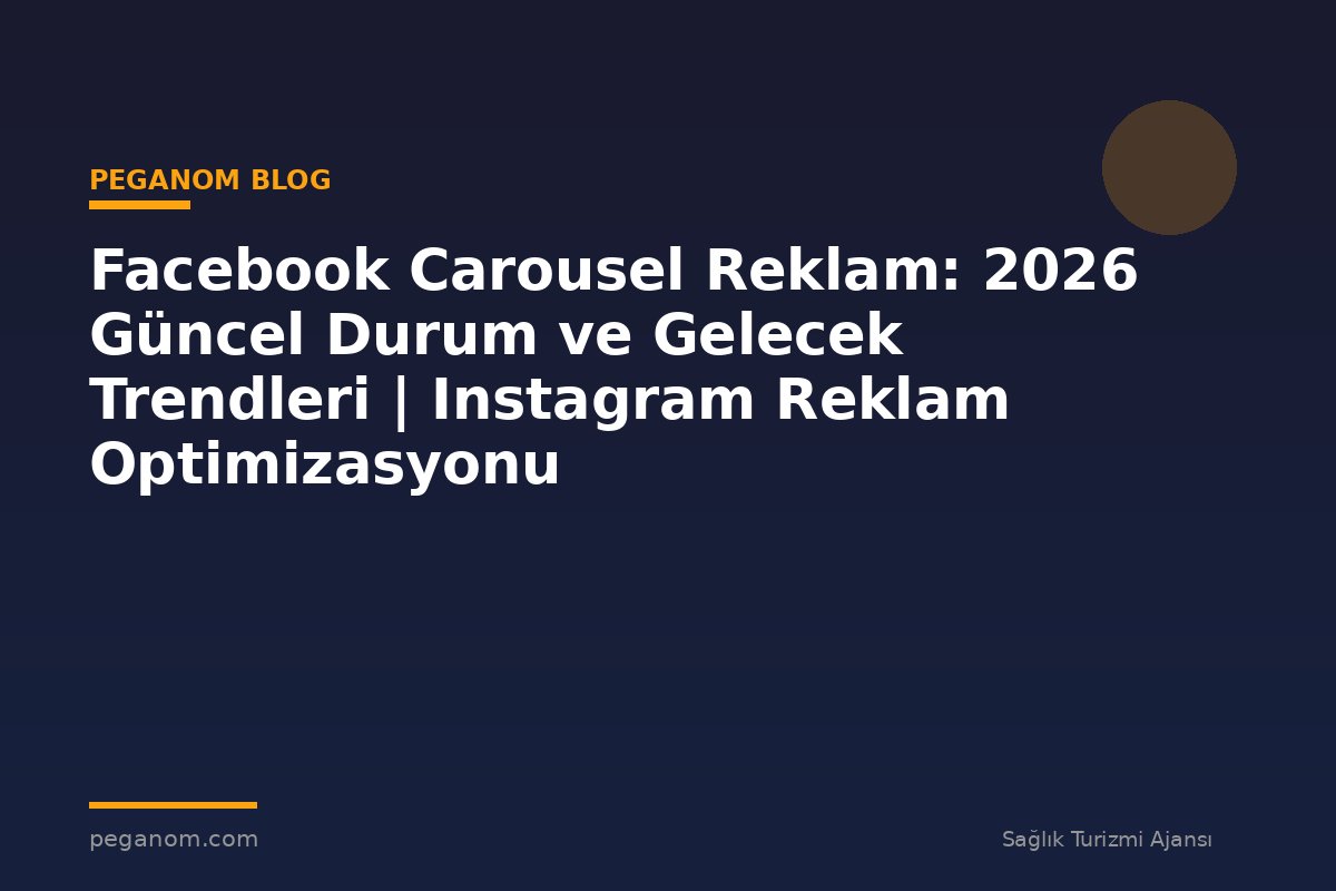 Facebook Carousel Reklam: 2026 Güncel Durum ve Gelecek Trendleri | Instagram Reklam Optimizasyonu