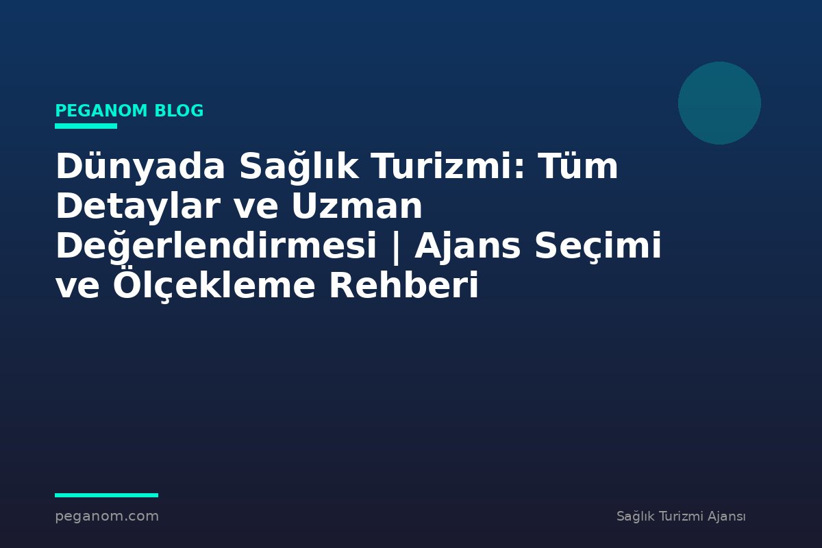 Dünyada Sağlık Turizmi: Tüm Detaylar ve Uzman Değerlendirmesi | Ajans Seçimi ve Ölçekleme Rehberi